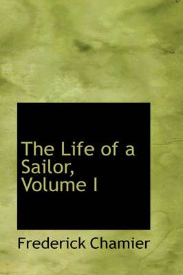 The Life of a Sailor, Volume I By Frederick Chamier 9781103319817