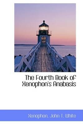 The Fourth Book of Xenophon's Anabasis By Xenophon John T White