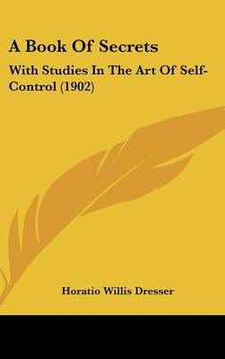 A Book Of Secrets By Horatio Willis Dresser 9781104003555 (Hardback)