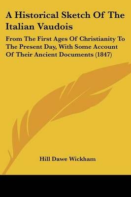 A Historical Sketch Of The Italian Vaudois By Hill Dawe Wickham