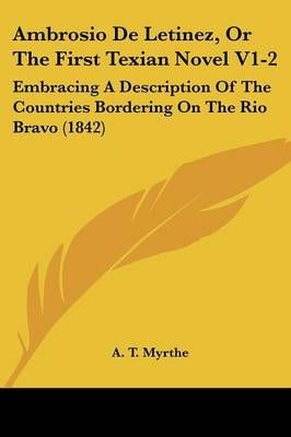 Ambrosio De Letinez, Or The First Texian Novel V1-2 By A T Myrthe