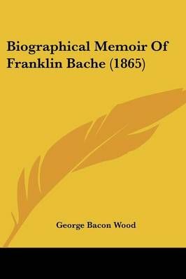 Biographical Memoir Of Franklin Bache (1865) By George Bacon Wood