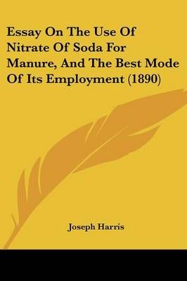 Essay On The Use Of Nitrate Of Soda For Manure, And The Best Mode Of Its Employment (1890)