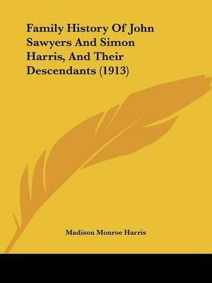 Family History Of John Sawyers And Simon Harris, And Their Descendants (1913)