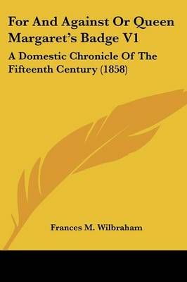 For And Against Or Queen Margaret's Badge V1 By Frances M. Wilbraham