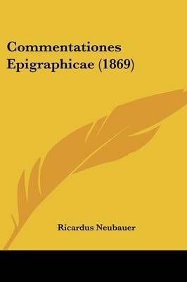Commentationes Epigraphicae (1869) By Ricardus Neubauer 9781104085797