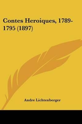 Contes Heroiques, 1789-1795 (1897) By Andre Lichtenberger (Paperback)