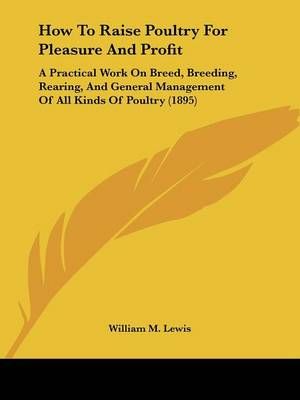 How To Raise Poultry For Pleasure And Profit By William M Lewis