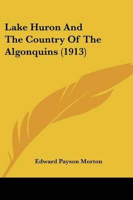 Lake Huron And The Country Of The Algonquins (1913) 9781104096915