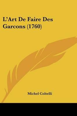 L'Art De Faire Des Garcons (1760) By Michel Coltelli 9781104097165