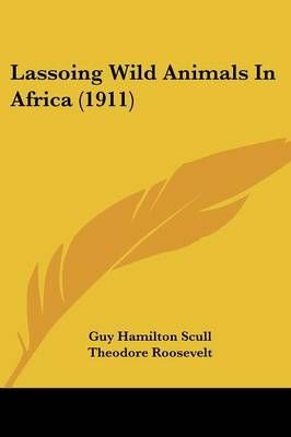 Lassoing Wild Animals In Africa (1911) 9781104097264 (Paperback)