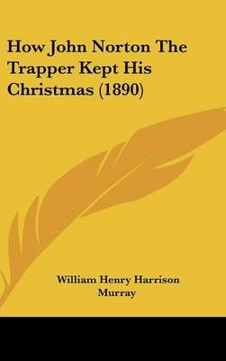 How John Norton The Trapper Kept His Christmas (1890) 9781104099183