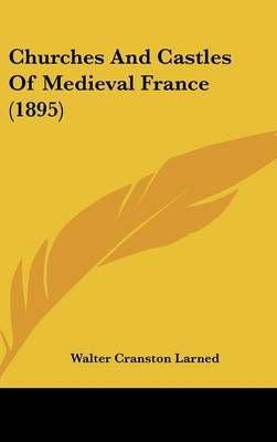 Churches And Castles Of Medieval France (1895) 9781104106379
