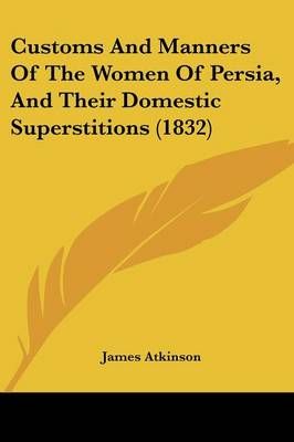 Customs And Manners Of The Women Of Persia, And Their Domestic Superstitions (1832)