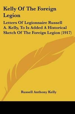 Kelly Of The Foreign Legion By Russell Anthony Kelly 9781104136796