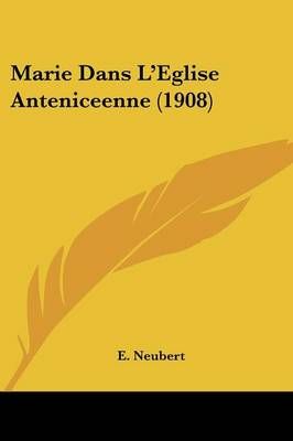 Marie Dans L'Eglise Anteniceenne (1908) By E Neubert 9781104188443