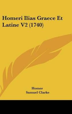 Homeri Ilias Graece Et Latine V2 (1740) 9781104218669 (Hardback)