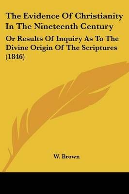 The Evidence Of Christianity In The Nineteenth Century By W Brown