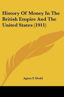 History Of Money In The British Empire And The United States (1911)