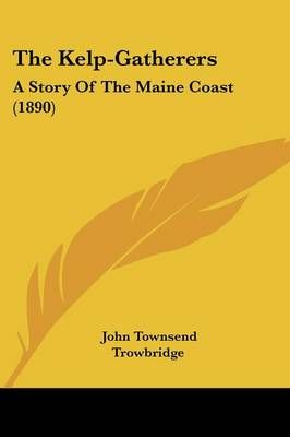 The Kelp-Gatherers By John Townsend Trowbridge 9781104311995