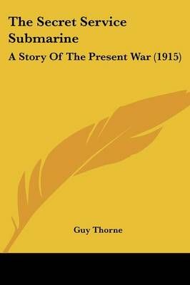 The Secret Service Submarine By Guy Thorne 9781104328269 (Paperback)