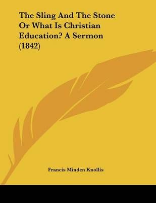 The Sling And The Stone Or What Is Christian Education? A Sermon (1842)
