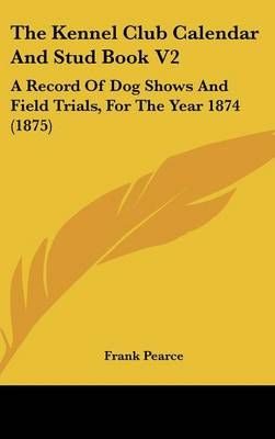 The Kennel Club Calendar And Stud Book V2 By Frank Pearce (editor)