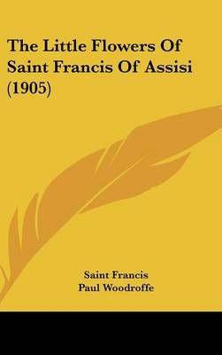 The Little Flowers Of Saint Francis Of Assisi (1905) 9781104346669