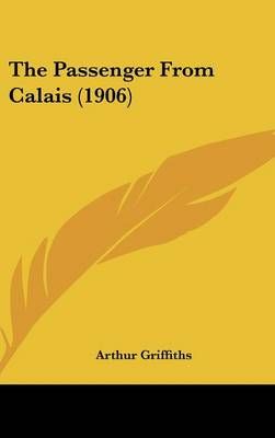 The Passenger From Calais (1906) By Arthur Griffiths 9781104346676