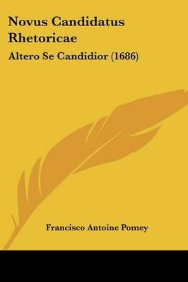 Novus Candidatus Rhetoricae By Francois Antoine Pomey 9781104358808