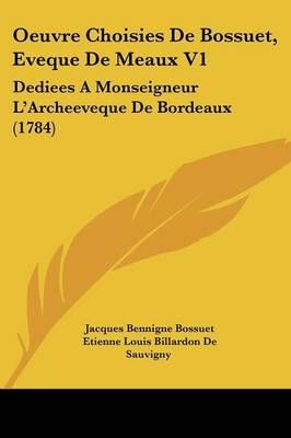 Oeuvre Choisies De Bossuet, Eveque De Meaux V1 9781104359041