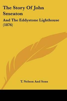 The Story Of John Smeaton By T Nelson and Sons 9781104400644