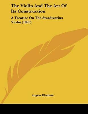 The Violin And The Art Of Its Construction By August Riechers