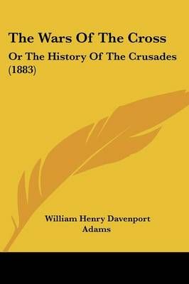 The Wars Of The Cross By William Henry Davenport Adams 9781104407926