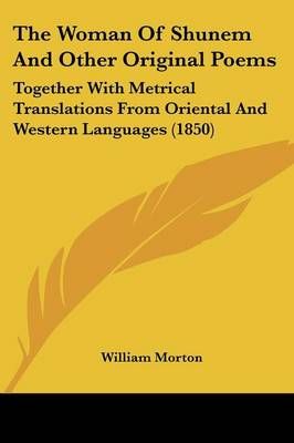 The Woman Of Shunem And Other Original Poems By William Morton