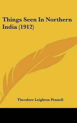 Things Seen In Northern India (1912) By Theodore Leighton Pennell