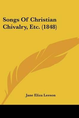 Songs Of Christian Chivalry, Etc. (1848) By Jane Eliza Leeson