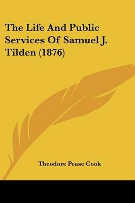 The Life And Public Services Of Samuel J. Tilden (1876) 9781104496128