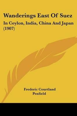 Wanderings East Of Suez By Frederic Courtland Penfield 9781104525675