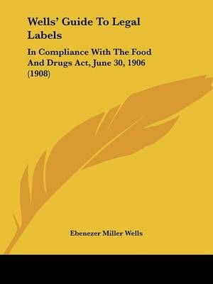 Wells' Guide To Legal Labels By Ebenezer Miller Wells 9781104527334