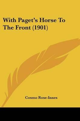 With Paget's Horse To The Front (1901) By Cosmo Rose-Innes (Paperback)