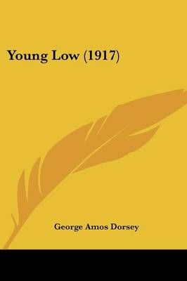 Young Low (1917) By George Amos Dorsey 9781104534622 (Paperback)