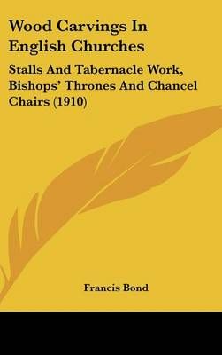Wood Carvings In English Churches By Francis Bond 9781104544355