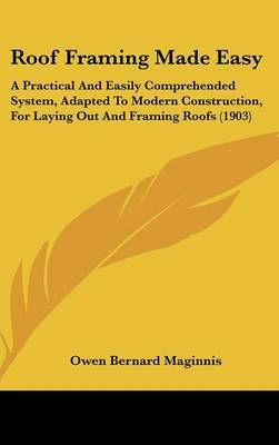 Roof Framing Made Easy By Owen Bernard Maginnis 9781104545956