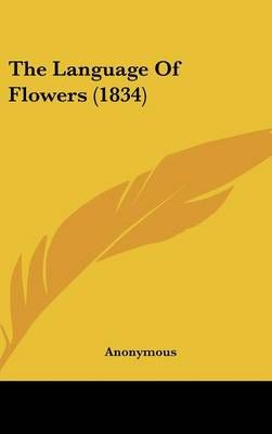 The Language Of Flowers (1834) By Anonymous 9781104571245 (Hardback)