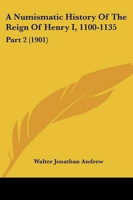 A Numismatic History Of The Reign Of Henry I, 1100-1135 9781104598334