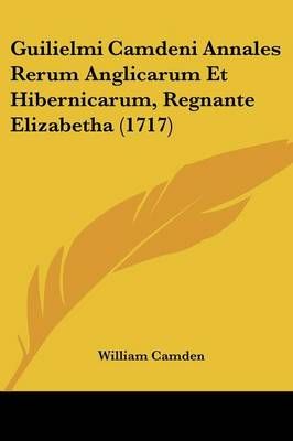 Guilielmi Camdeni Annales Rerum Anglicarum Et Hibernicarum, Regnante Elizabetha (1717)