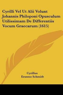 Cyrilli Vel Ut Alii Volunt Johannis Philoponi Opusculum Utilissimam De Differentiis Vocum Graecarum (1615)