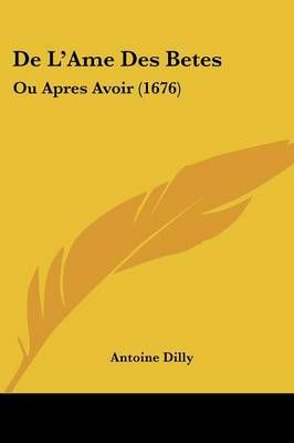 De L'Ame Des Betes By Antoine Dilly 9781104643423 (Paperback)