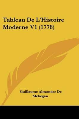 Tableau De L'Histoire Moderne V1 (1778) 9781104659097 (Paperback)
